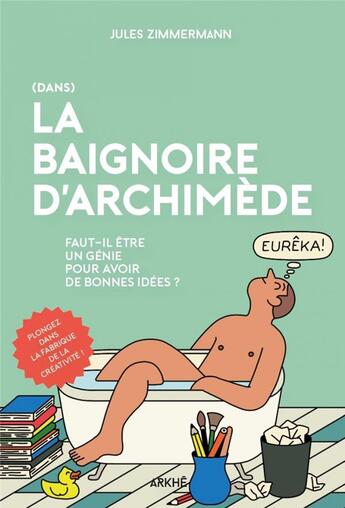 Couverture du livre « Dans la baignoire d'Archimède : faut-il être un génie pour avoir de bonnes idées ? » de Zimmermann Jules aux éditions Arkhe