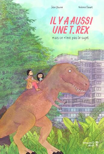 Couverture du livre « Il y a aussi une T.rex, mais ce n'est pas le sujet » de Noemie Favart et Julie Douine aux éditions Versant Sud