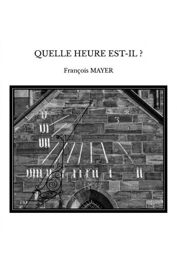 Couverture du livre « QUELLE HEURE EST-IL ? » de François Mayer aux éditions Thebookedition.com