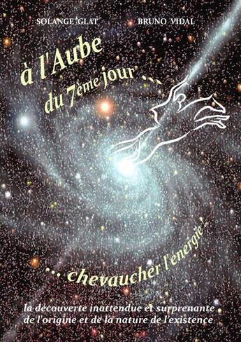 Couverture du livre « À l'aube du 7ème jour ... chevaucher l'énergie ! » de Solange Glat et Bruno Vidal aux éditions Ride The Energy