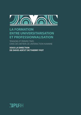 Couverture du livre « La Formation entre universitarisation et professionnalisation : Tensions et perspectives dans des métiers de l'interaction humaine » de Ade David aux éditions Pu De Rouen