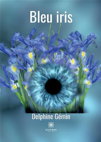 Couverture du livre « Bleu iris » de Delphine Gemin aux éditions Le Lys Bleu