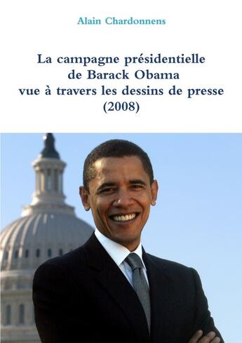 Couverture du livre « La campagne présidentielle de Barack Obama à travers les dessins de presse (2008) » de Alain Chardonnens aux éditions Lulu