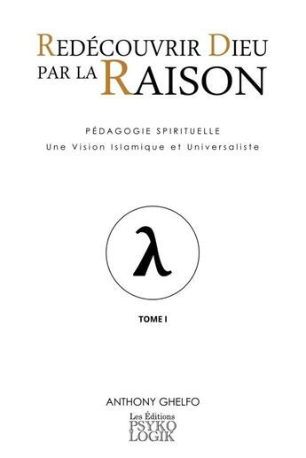 Couverture du livre « Redécouvrir Dieu par la Raison - Pédagogie Spirituelle - Une Vision Islamique et Universaliste » de Anthony Ghelfo aux éditions Lulu