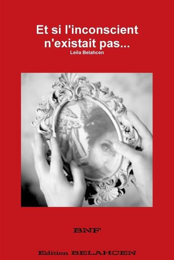 Couverture du livre « Et si l'inconscient n'existait pas... » de Leila Belahcen aux éditions Lulu