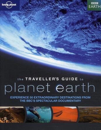 Couverture du livre « The traveller's guide to planet earth ; experience 50 extraordinary destinations from the BBC's spectacular documentary » de  aux éditions Lonely Planet France