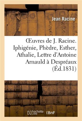 Couverture du livre « Oeuvres de j. racine. iphigenie, phedre, esther, athalie, lettre d'antoine arnauld a despreaux » de Racine-J aux éditions Hachette Bnf