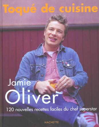 Couverture du livre « Toque De Cuisine ; Jamie Oliver ; 120 Recettes Faciles De Chef Superstar » de Jamie Oliver aux éditions Hachette Pratique