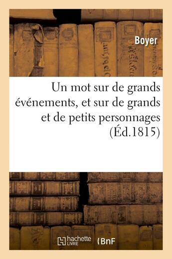 Couverture du livre « Un mot sur de grands evenemens, et sur de grands et de petits personnages » de Boyer aux éditions Hachette Bnf