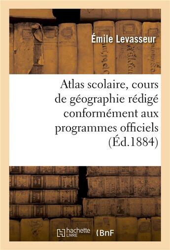 Couverture du livre « Atlas scolaire, cours de geographie redige conformement aux programmes officiels » de Levasseur Emile aux éditions Hachette Bnf