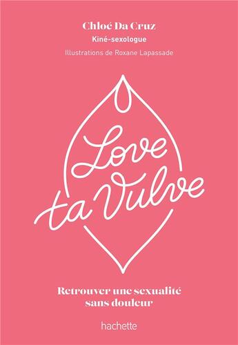 Couverture du livre « Love ta vulve : Retrouver une sexualité sans douleur » de Roxane Lapassade et Chloe Da Cruz aux éditions Hachette Pratique