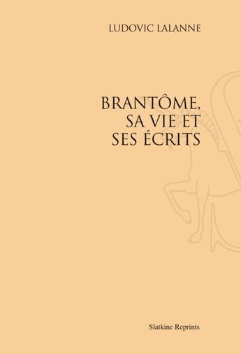 Couverture du livre « Brantôme, sa vie et ses écrits (1896) » de Ludovic Lalanne aux éditions Slatkine Reprints