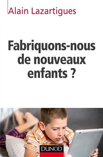 Couverture du livre « Fabriquons-nous de nouveaux enfants ? » de Alain Lazartigues aux éditions Dunod