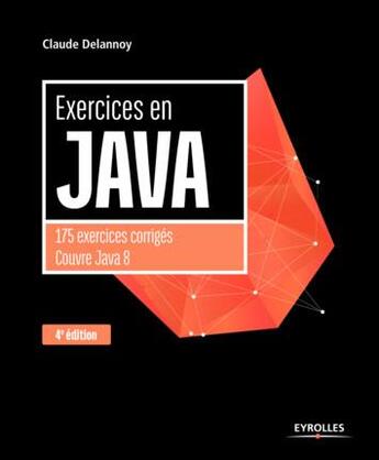 Couverture du livre « Exercices en Java ; 175 exercices corrigés, Couvre Java 8 (4e édition) » de Claude Delannoy aux éditions Eyrolles