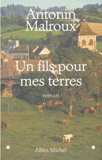 Couverture du livre « Un fils pour mes terres » de Antonin Malroux aux éditions Albin Michel