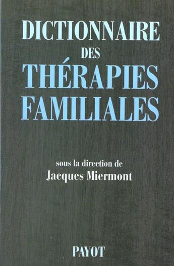 Couverture du livre « Dictionnaire des thérapies familiales » de Christian Dominique et Miermont Jacques et Angel Pierre et Errieau Gilles et Garrigues Pierre et Gross Martine aux éditions Payot