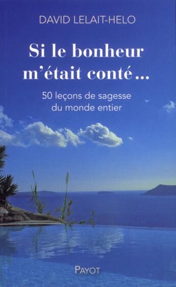 Couverture du livre « Si le bonheur m'était conté... 50 leçons de sagesse du monde entier » de David Lelait-Helo aux éditions Payot