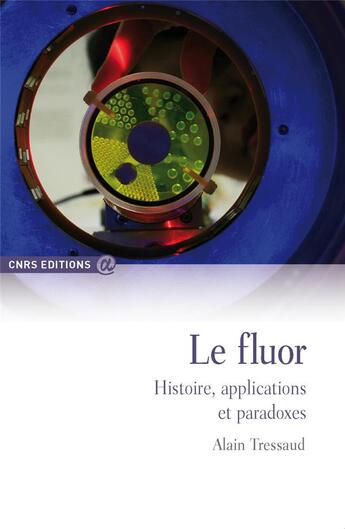 Couverture du livre « Le fluor ; histoire, applications et paradoxes » de Alain Tressaud aux éditions Cnrs