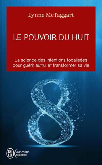 Couverture du livre « Le pouvoir du huit : La science des intentions focalisées pour guérir autrui et transformer sa vie » de Lynne Mctaggart aux éditions J'ai Lu