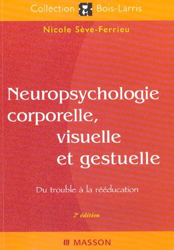 Couverture du livre « Neuropsychologie Corporelle Visuelle Et Gestuelle ; Du Trouble A La Reeducation; 2e Edition » de Nicole Seve-Ferrieu aux éditions Elsevier-masson