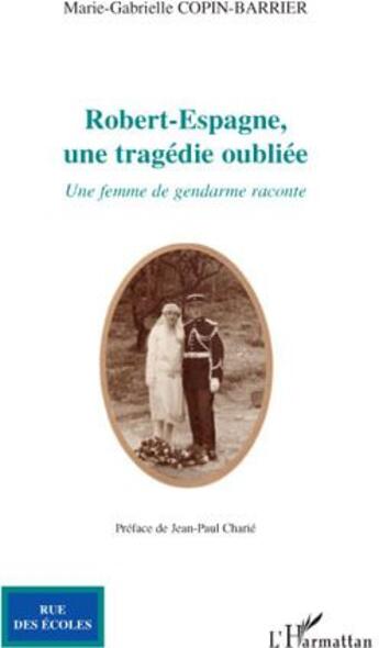 Couverture du livre « Robert-Espagne, une tragédie oubliée ; une femme de gendarme raconte » de Marie-Gabrielle Copin-Barrier aux éditions L'harmattan