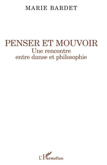 Couverture du livre « Penser et mouvoir ; une rencontre entre danse et philosophie » de Marie Bardet aux éditions L'harmattan