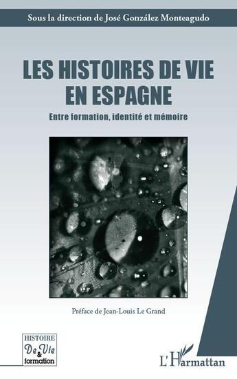 Couverture du livre « Les histoires de vie en Espagne ; entre formation, identité et mémoire » de Jose Gonzalez Monteagudo aux éditions L'harmattan