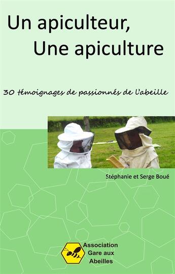 Couverture du livre « Un Apiculteur, une Apiculture ; 30 témoignages de passionnés de l'abeille » de Stephanie Boue et Serge Boue aux éditions Books On Demand