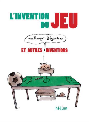 Couverture du livre « L'invention du jeu et autres inventions » de Francois Begaudeau aux éditions Helium