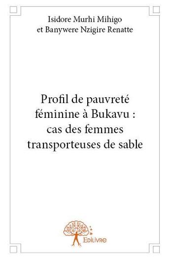 Couverture du livre « Profil de pauvreté féminine à Bukavu : cas des femmes transporteuses de sable » de Isidore Murhi Mihigo et Banywere Nzigire Renatte aux éditions Edilivre