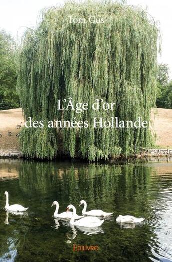 Couverture du livre « L'âge d'or des années Hollande » de Tom Gus aux éditions Edilivre