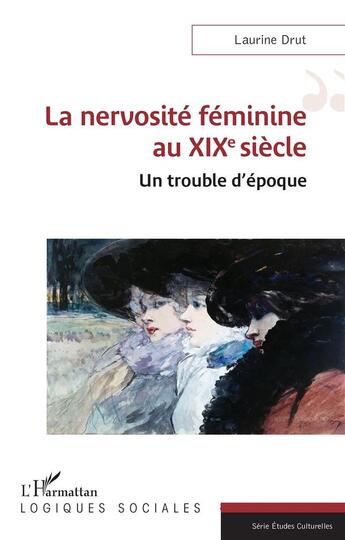 Couverture du livre « La nervosité féminine au XIXe siècle : Un trouble d'époque » de Laurine Drut aux éditions L'harmattan