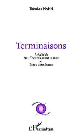 Couverture du livre « Terminaisons ; neuf heures avant la nuit ; entre deux lunes » de Theodore Mann aux éditions L'harmattan