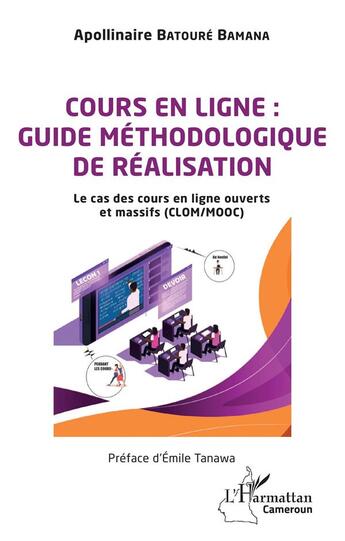 Couverture du livre « Cours en ligne : guide méthodologique de réalisation ; le cas des cours en ligne ouverts et massifs (CLOM/MOOC) » de Apollinaire Batoure Bamana aux éditions L'harmattan