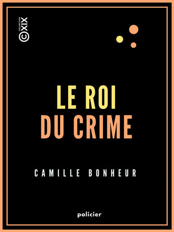 Couverture du livre « Le Roi du crime - Grand roman de moeurs contemporaines » de Camille Bonheur aux éditions Epagine