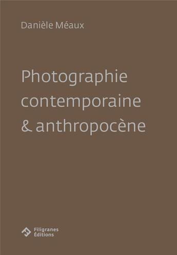 Couverture du livre « Photographie contemporaine & anthropocene » de Daniele Meaux aux éditions Filigranes
