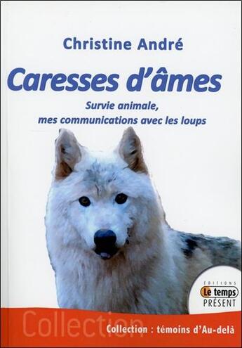 Couverture du livre « Caresses d'âmes ; survie animale, mes communications avec les loups » de Christine Andre aux éditions Temps Present