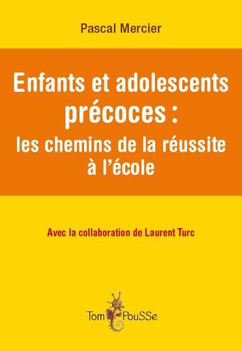 Couverture du livre « Enfants et adolescents précoces: les chemins de la réussite à l'école » de Pascal Mercier et Laurent Turc aux éditions Tom Pousse