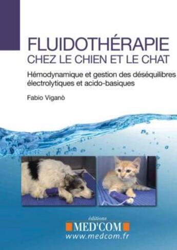 Couverture du livre « Fluidothérapie chez le chien et le chat ; hémodynamique et gestion des déséquilibres électrolytiques et acido-basiques » de Fabio Vigano aux éditions Med'com