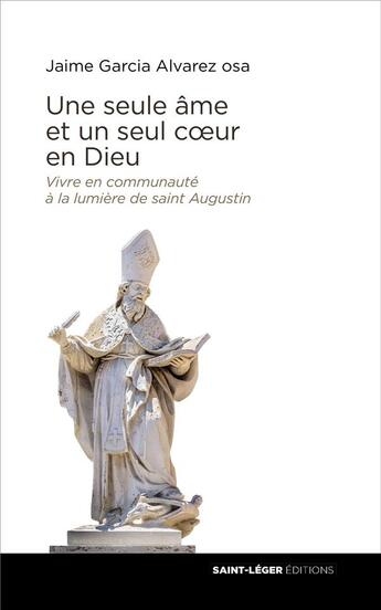 Couverture du livre « Une seule âme et un seul coeur en Dieu ; vivre en communauté à la lumière de saint Augustin » de Jaime Garcia Alvarez aux éditions Saint-leger