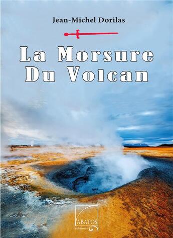 Couverture du livre « La morsure du volcan » de Jean-Michel Dorilas aux éditions Abatos