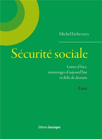 Couverture du livre « Sécurité sociale ; luttes d'hier, mensonges d'aujourd hui et défis de demain » de Michel Etcheverry aux éditions Gascogne