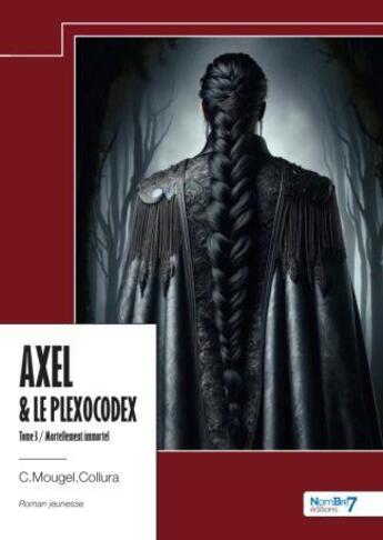 Couverture du livre « Axel & le plexocodex Tome 3 : Mortellement immortel » de C.Mougel.Collura aux éditions Nombre 7