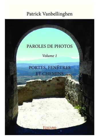 Couverture du livre « Paroles de photos - portes, fenetres et chemins - volume 1 » de Vanbellinghen P. aux éditions Edilivre