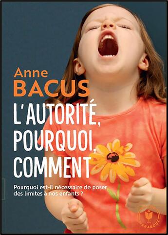 Couverture du livre « L'autorité, pourquoi, comment ; pourquoi est-il nécessaire de poser des limites à nos enfants ? » de Anne Bacus aux éditions Marabout