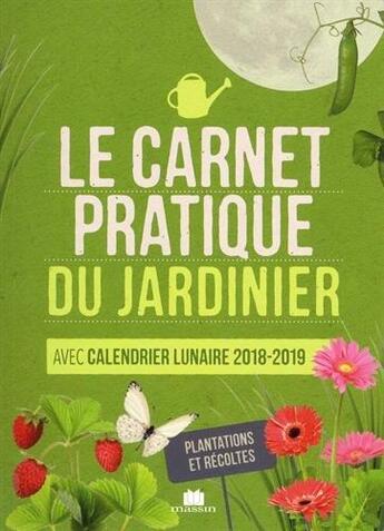 Couverture du livre « Le carnet pratique du jardinier ; avec calendrier lunaire ; plantations et récoltes (édition 2018/2019) » de  aux éditions Massin