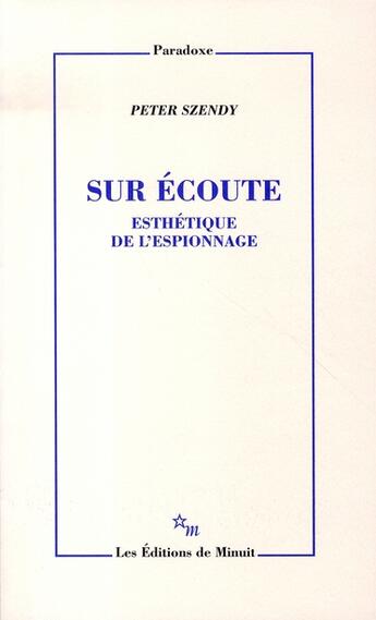 Couverture du livre « Sur écoute ; esthétique de l'espionnage » de Peter Szendy aux éditions Minuit