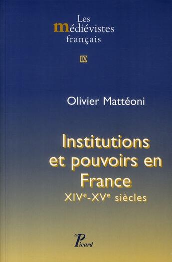 Couverture du livre « Institutions et pouvoirs en France ; XIV-XV siècles » de Olivier Matteoni aux éditions Picard