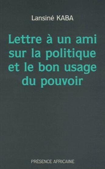 Couverture du livre « Lettre à un ami sur la politique et le bon usage du pouvoir » de Lansine Kaba aux éditions Presence Africaine