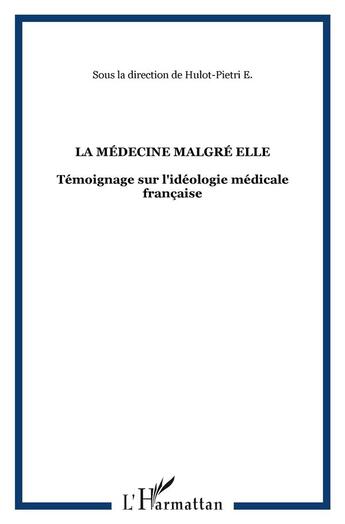 Couverture du livre « La médecine malgré elle : Témoignage sur l'idéologie médicale française » de  aux éditions L'harmattan